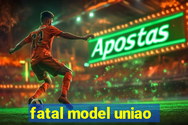 fatal model uniao